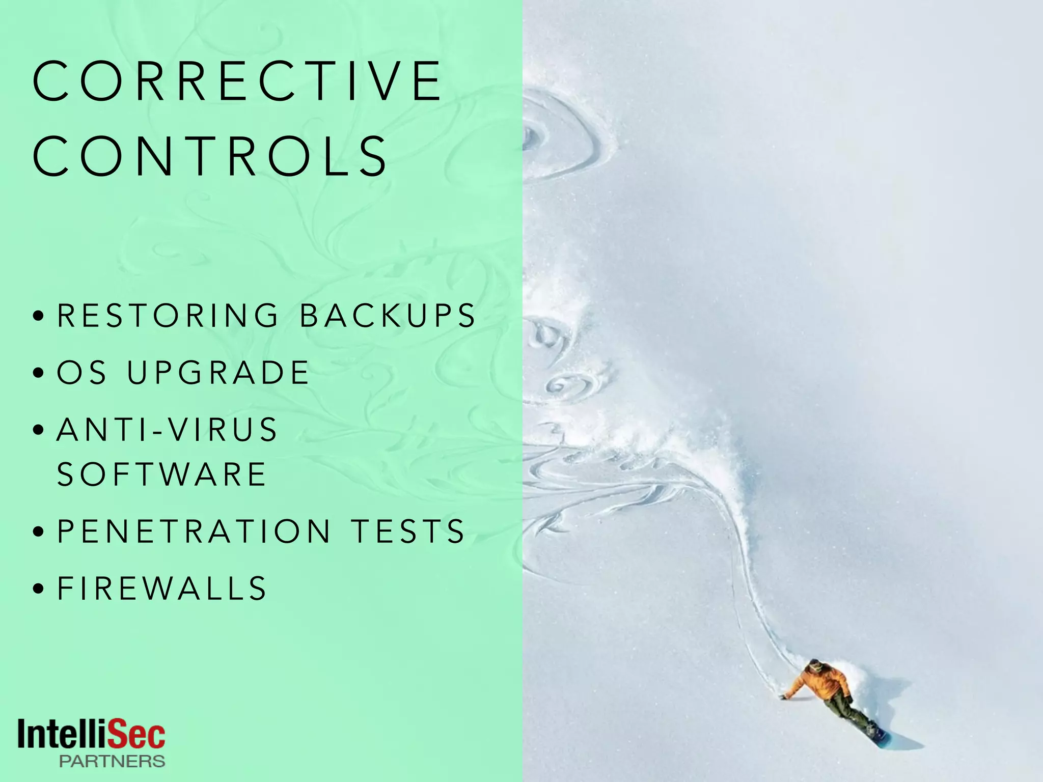 C O R R E C T I V E
C O N T R O L S
• R E S T O R I N G B A C K U P S
• O S U P G R A D E
• A N T I - V I R U S
S O F T WA R E
• P E N E T R A T I O N T E S T S
• F I R E WA L L S
 