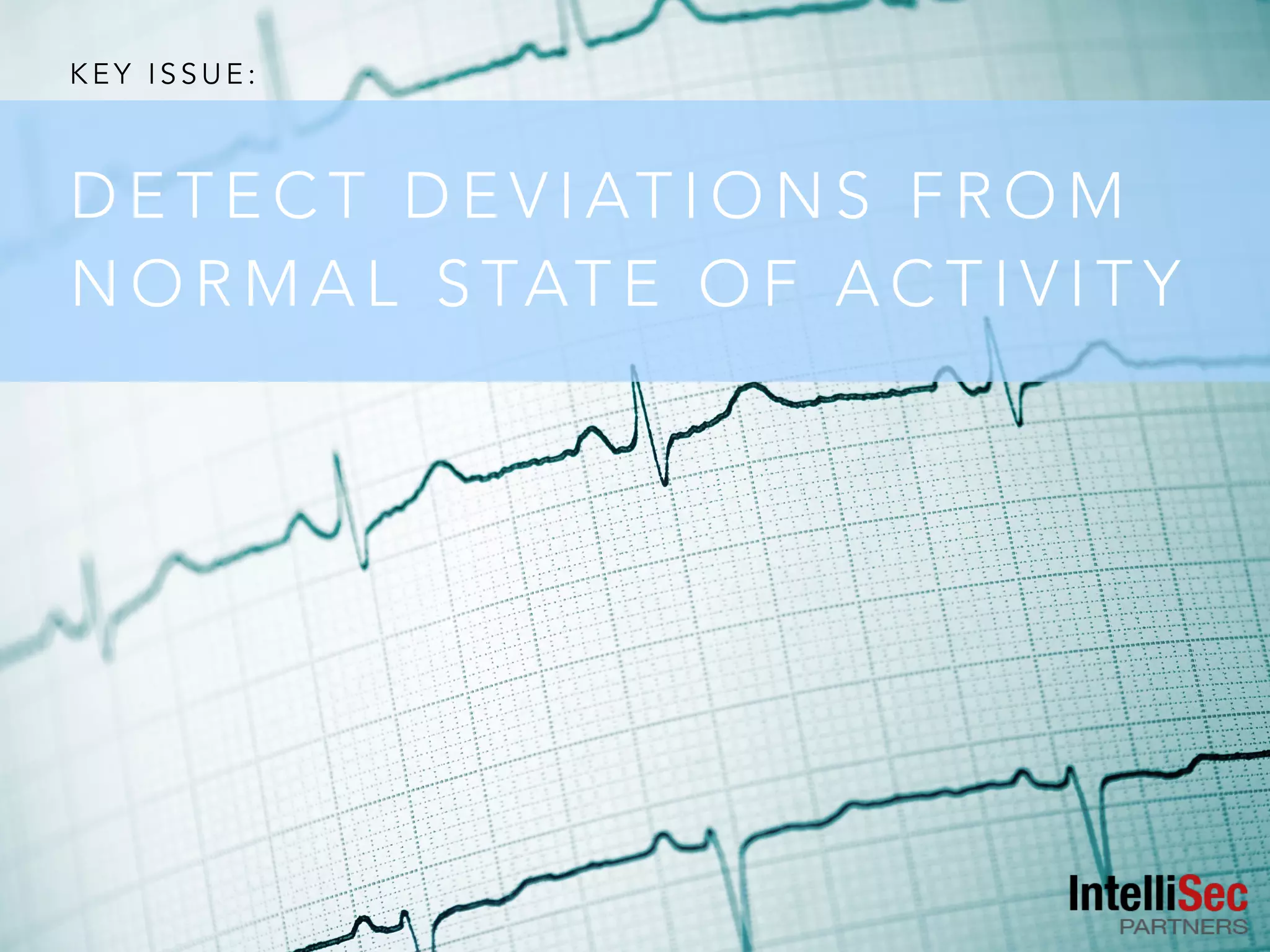 K E Y I S S U E :
D E T E C T D E V I AT I O N S F R O M
N O R M A L S TAT E O F A C T I V I T Y
 