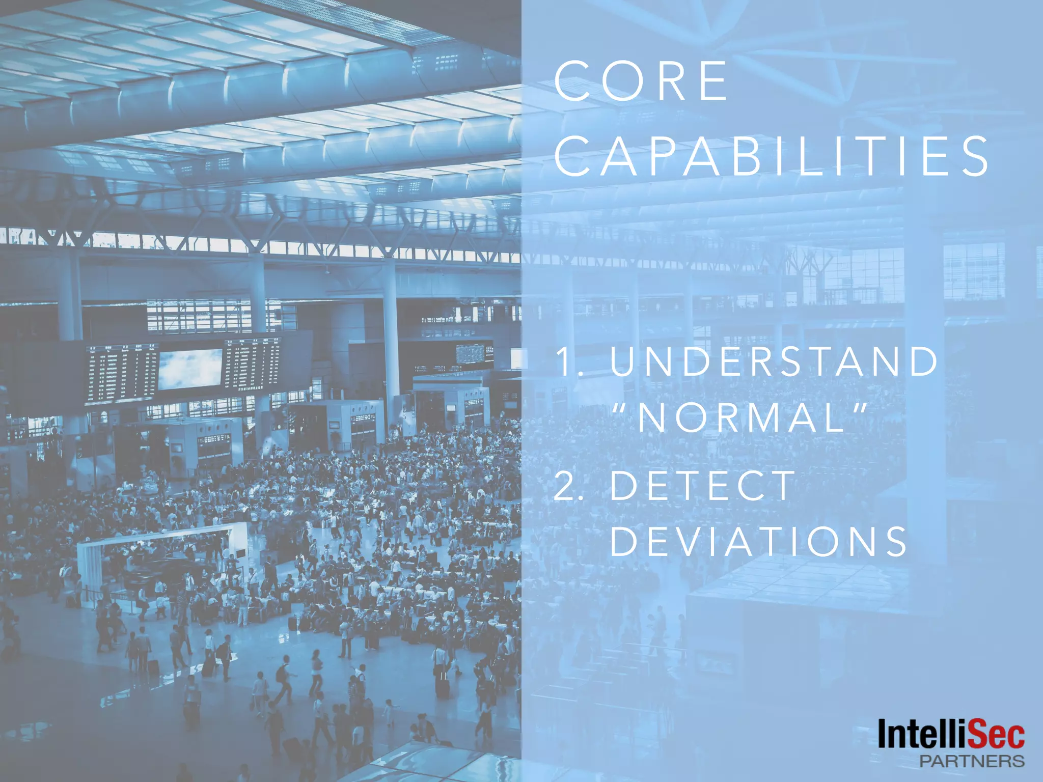 C O R E
C A PA B I L I T I E S
1. U N D E R S TA N D
“ N O R M A L ”
2. D E T E C T
D E V I A T I O N S
 