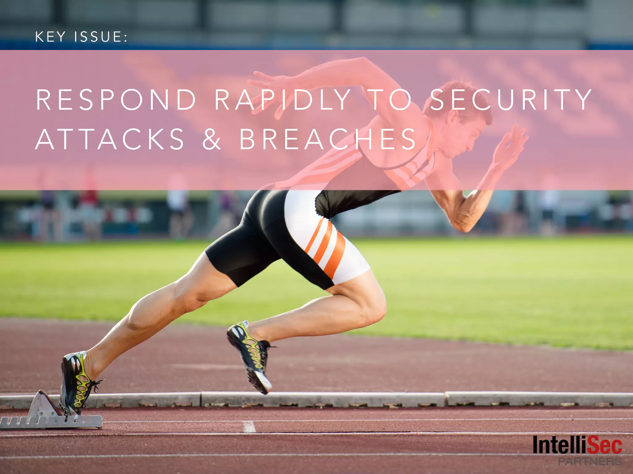 K E Y I S S U E :
R E S P O N D R A P I D LY T O S E C U R I T Y
AT TA C K S & B R E A C H E S
 