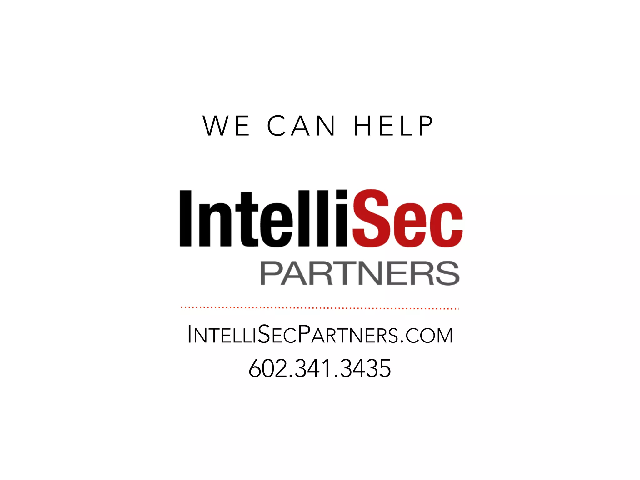 W E C A N H E L P
INTELLISECPARTNERS.COM
602.341.3435
 