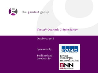 The 44th Quarterly C-Suite Survey
October 7, 2016
Sponsored by:
Published and
broadcast by:
 