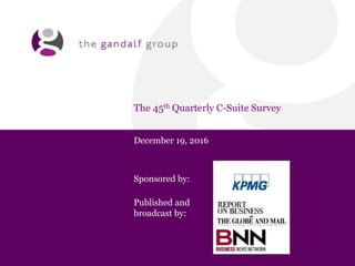 The 45th Quarterly C-Suite Survey
December 19, 2016
Sponsored by:
Published and
broadcast by:
 