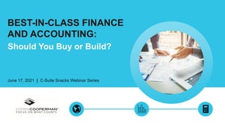 BEST-IN-CLASS FINANCE
AND ACCOUNTING:
June 17, 2021 | C-Suite Snacks Webinar Series
Should You Buy or Build?
 