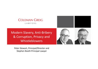 Modern Slavery, Anti-Bribery
& Corruption, Privacy and
Whistleblowers
Peter Stewart, Principal/Director and
Stephen Booth Principal Lawyer
 