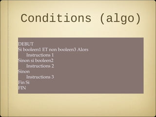 Conditions (algo)
DEBUT
Si booleen1 ET non booleen3 Alors
    Instructions 1
Sinon si booleen2
    Instructions 2
Sinon
    Instructions 3
Fin Si
FIN
 