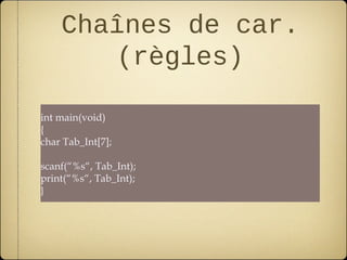 Chaînes de car.
       (règles)

int main(void)
{
char Tab_Int[7];

scanf(“%s“, Tab_Int);
print(“%s“, Tab_Int);
}
 