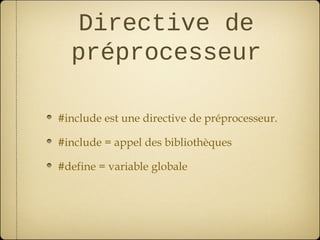 Directive de
  préprocesseur

#include est une directive de préprocesseur.

#include = appel des bibliothèques

#define = variable globale
 