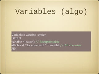 Variables (algo)

Variables : variable : entier
DEBUT
variable <- saisir() // Récupère saisie
afficher -> “La saisie vaut “ + variable// Affiche saisie
FIN
 