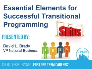 Essential Elements for
Successful Transitional
Programming
David L. Brady
VP National Business
 