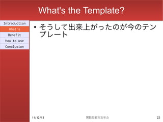 What's the Template?
                    そうして出来上がったのが今のテン
Introduction
                ●
  What's
  Benefit           プレート
How to use
Conclusion




               11/12/13        関数型都市忘年会    22
 