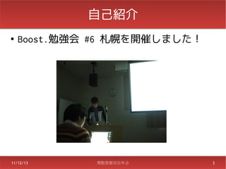 自己紹介
●
    Boost.勉強会 #6 札幌を開催しました！




11/12/13     関数型都市忘年会         3
 