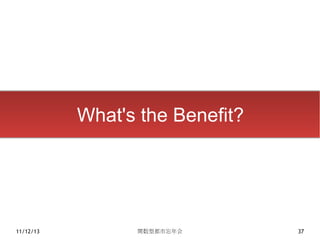What's the Benefit?




11/12/13         関数型都市忘年会        37
 