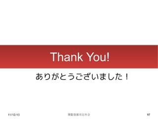 Thank You!
           ありがとうございました！



11/12/13       関数型都市忘年会   97
 