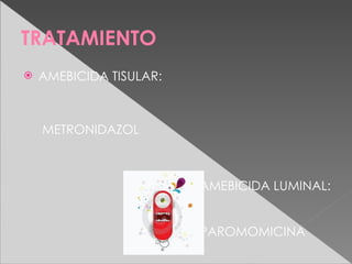 TRATAMIENTO
   AMEBICIDA TISULAR:



    METRONIDAZOL



                          AMEBICIDA LUMINAL:


                           PAROMOMICINA
 