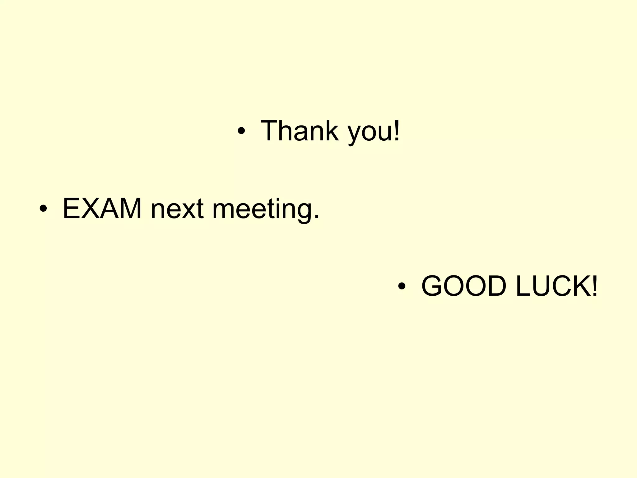 Thank you! EXAM next meeting. GOOD LUCK! 