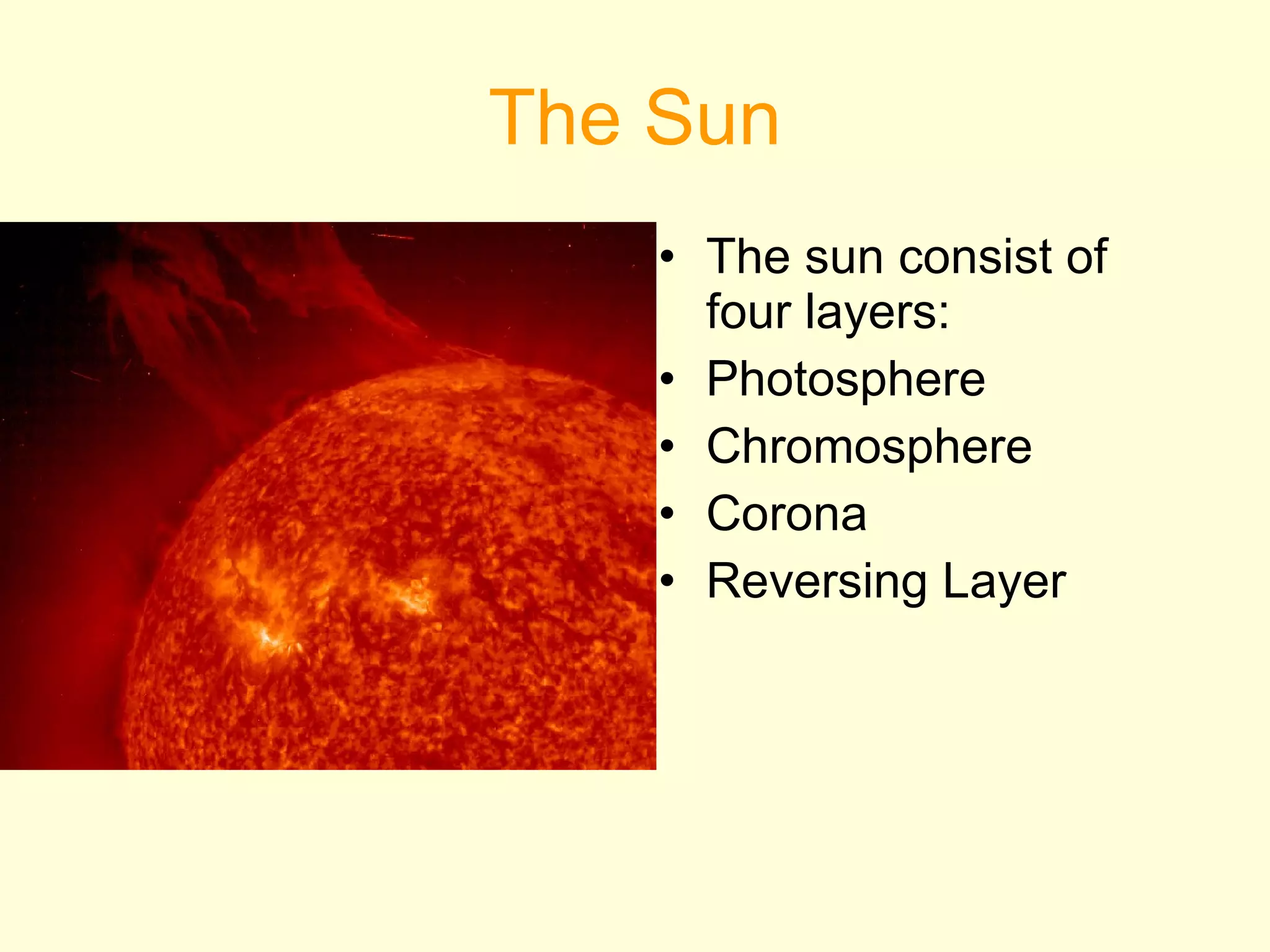 The Sun The sun consist of four layers: Photosphere Chromosphere Corona Reversing Layer 
