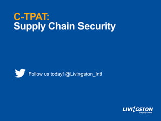 C-TPAT:
Supply Chain Security
Follow us today! @Livingston_Intl
 