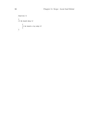 66                                   Chapter 11: Scope : Local And Global


     function ()

     {
     /* On board ship */

         {
         /* On board a toy ship */
         }
     }
 
