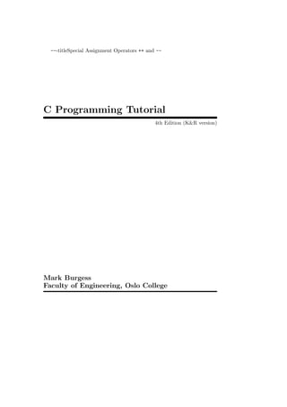 ---titleSpecial Assignment Operators ++ and --




C Programming Tutorial
                                             4th Edition (K&R version)




Mark Burgess
Faculty of Engineering, Oslo College
 