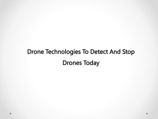 Drone Technologies To Detect And Stop
Drones Today
 
