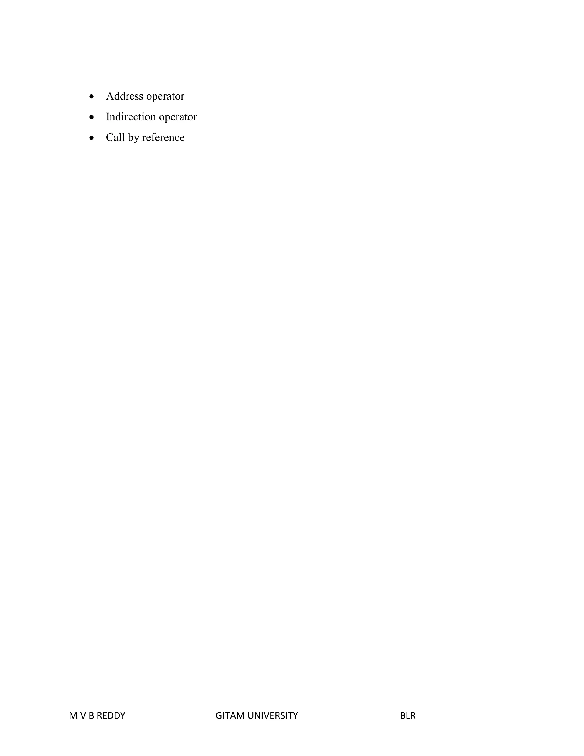  Address operator 
 Indirection operator 
 Call by reference 
M V B REDDY GITAM UNIVERSITY BLR 
