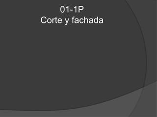 01-1P
Corte y fachada
 