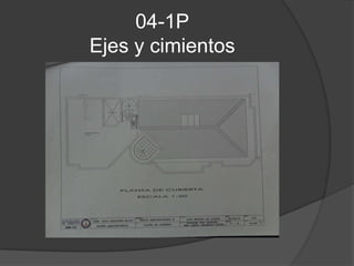 04-1P
Ejes y cimientos
 