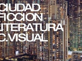 CIUDAD FICCION LITERATURA C.VISUAL 