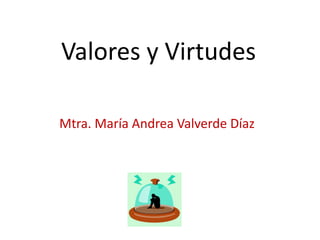 Valores y Virtudes
Mtra. María Andrea Valverde Díaz
 