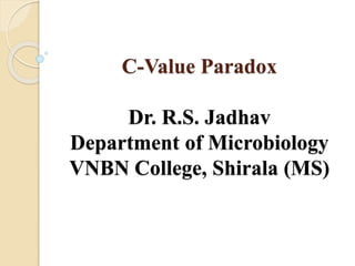 C-Value Paradox
Dr. R.S. Jadhav
Department of Microbiology
VNBN College, Shirala (MS)
 