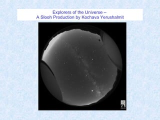 Explorers of the Universe –  A Slooh Production by Kochava Yerushalmit 