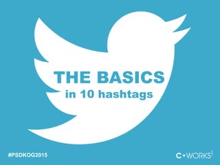 THE BASICS
in 10 hashtags
#PSDKOG2015
 