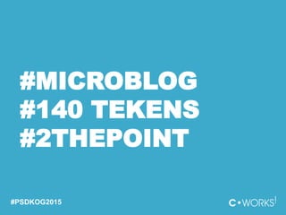 #MICROBLOG
#140 TEKENS
#2THEPOINT
#PSDKOG2015
 