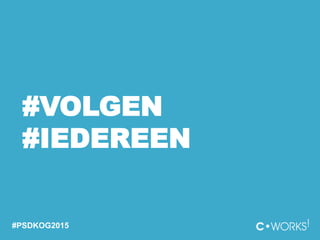 #VOLGEN
#IEDEREEN
#PSDKOG2015
 