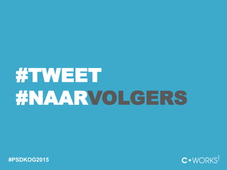 #TWEET
#NAARVOLGERS
#PSDKOG2015
 