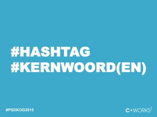 #HASHTAG
#KERNWOORD(EN)
#PSDKOG2015
 