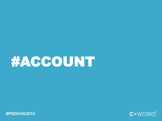 #ACCOUNT
#PSDKOG2015
 