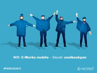 #PSDKOG2015
Wifi: C-Works mobile – Sleutel: snelkookpan
 