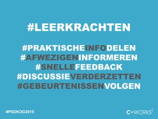 #PSDKOG2015
#LEERKRACHTEN
#PRAKTISCHEINFODELEN
#AFWEZIGENINFORMEREN
#SNELLEFEEDBACK
#DISCUSSIEVERDERZETTEN
#GEBEURTENISSENVOLGEN
 
