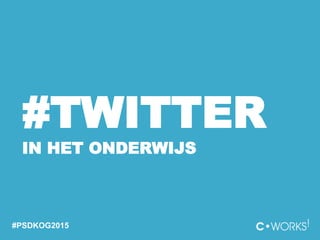 #TWITTER
IN HET ONDERWIJS
#PSDKOG2015
 