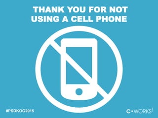 THANK YOU FOR NOT
USING A CELL PHONE
#PSDKOG2015
 