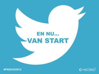 EN NU…
VAN START
#PSDKOG2015
 