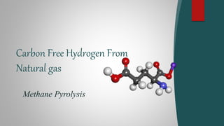 Methane Pyrolysis
Carbon Free Hydrogen From
Natural gas
 
