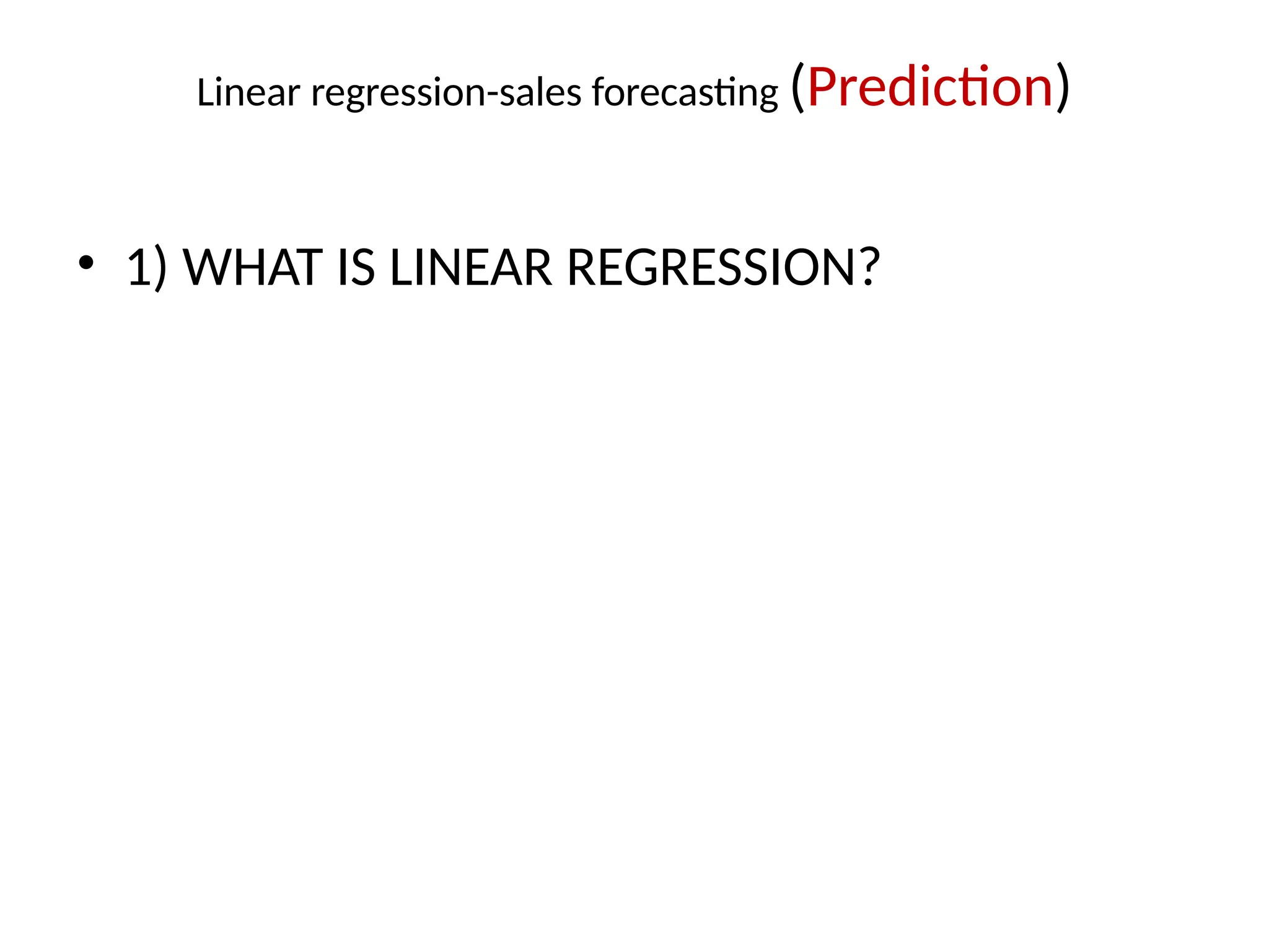 Linear regression-sales forecasting (Prediction)
• 1) WHAT IS LINEAR REGRESSION?
 