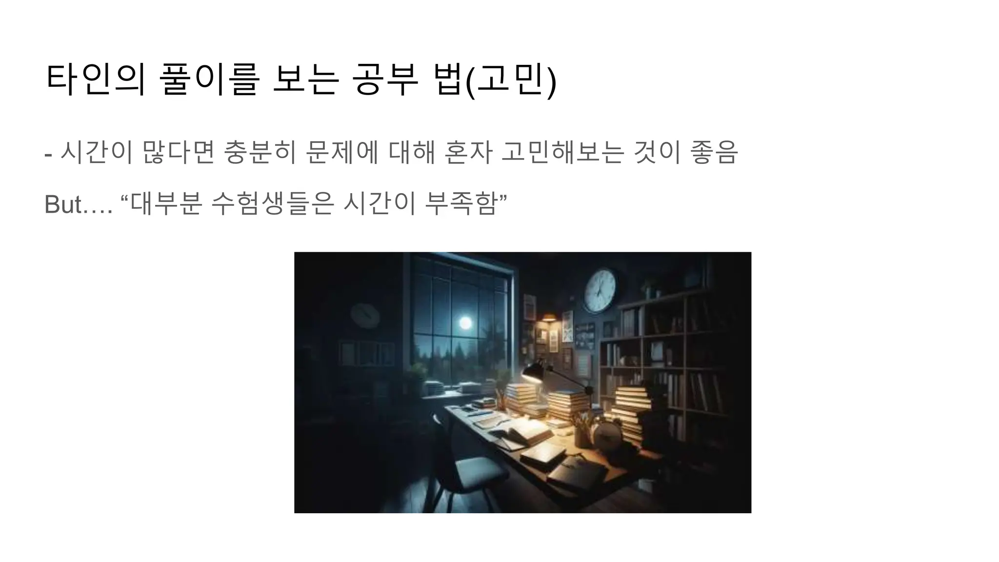 타인의 풀이를 보는 공부 법(고민)
- 시간이 많다면 충분히 문제에 대해 혼자 고민해보는 것이 좋음
But…. “대부분 수험생들은 시간이 부족함”
 