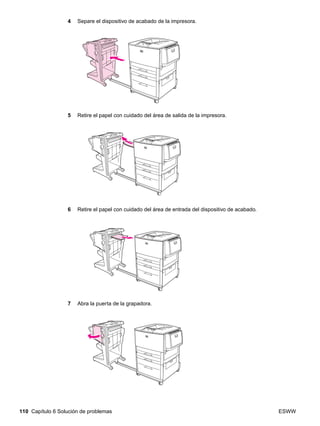 110 Capítulo 6 Solución de problemas ESWW
4 Separe el dispositivo de acabado de la impresora.
5 Retire el papel con cuidado del área de salida de la impresora.
6 Retire el papel con cuidado del área de entrada del dispositivo de acabado.
7 Abra la puerta de la grapadora.
 