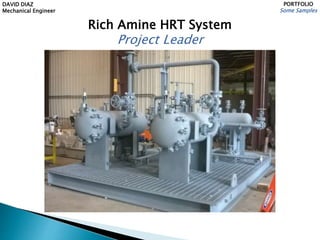 DAVID DIAZ
Mechanical Engineer
PORTFOLIO
Some Samples
Rich Amine HRT System
Project Leader
 