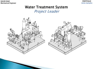 DAVID DIAZ
Mechanical Engineer
PORTFOLIO
Some Samples
Water Treatment System
Project Leader
 