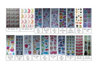 045 - Pretty
Ballerina
R10
044 -
Teacup
R10
068 – Bicycles - R15 046 -
Bonjour!
R10
047 –
Blommetjies
R10
048 –
Beertjie
feetjies R10
050 - Uiltjies
R10
052 - Rainy
Days (Fun)
R10
053 – Disney
karakters
R10
054 -
Snoopy
R10
055 - Safari
R10
056 -
Dinosaurs
R10
057 - Hero
R10
058 -
Vlieënier
R10
059 - Minions
R10
069 – Pink
Hearts R10
070 – Star
Wars Lego R10
049 –
Hondjies
R10
073 – Bunnies - R15
 